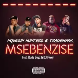 Nqubzin Hunterz X Trademark - Msebenzise Ft. RudeBoyz & DJ Flexy